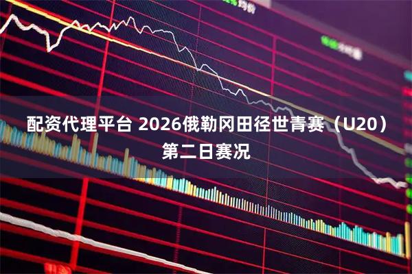 配资代理平台 2026俄勒冈田径世青赛（U20）第二日赛况